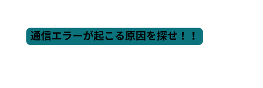 通信エラーが起こる原因を探せ